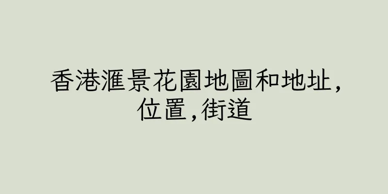 香港滙景花園地圖和地址,位置,街道