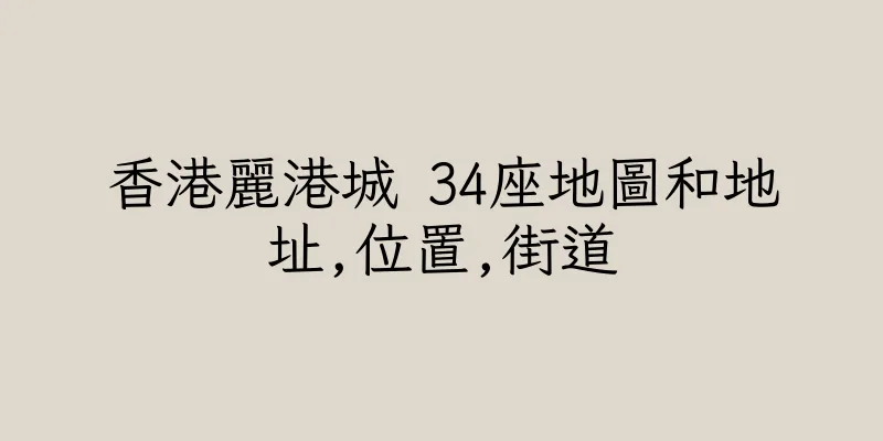 香港麗港城 34座地圖和地址,位置,街道