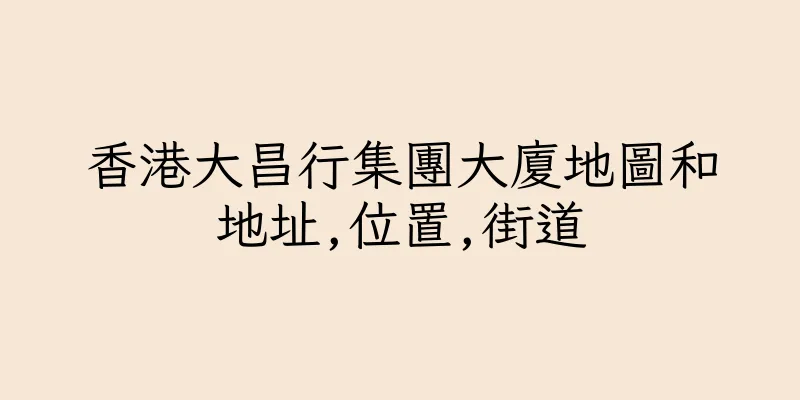 香港大昌行集團大廈地圖和地址,位置,街道