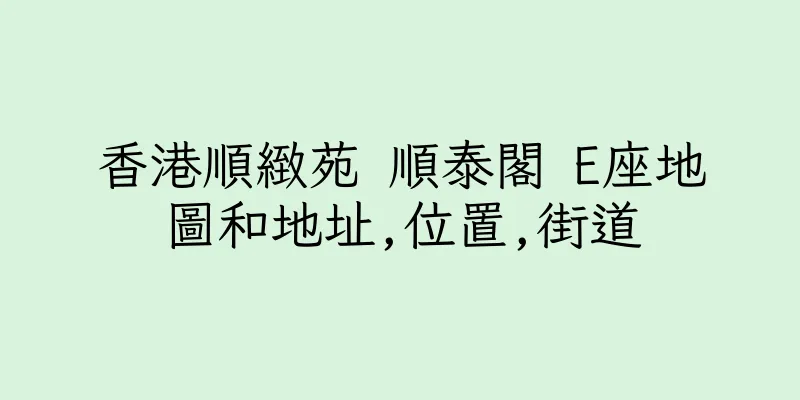 香港順緻苑 順泰閣 E座地圖和地址,位置,街道