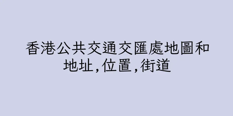香港公共交通交匯處地圖和地址,位置,街道