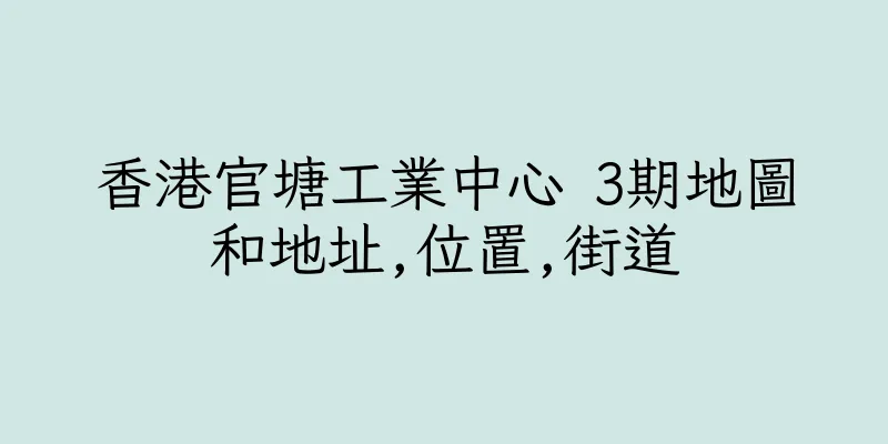 香港官塘工業中心 3期地圖和地址,位置,街道