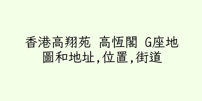 香港高翔苑 高恆閣 G座地圖和地址,位置,街道