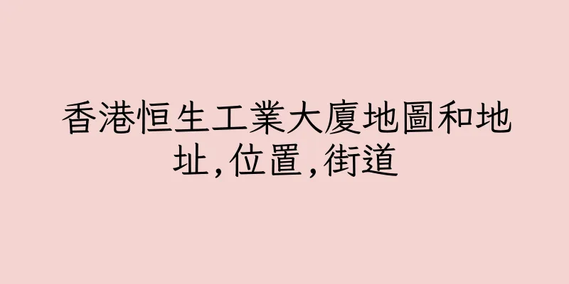 香港恒生工業大廈地圖和地址,位置,街道