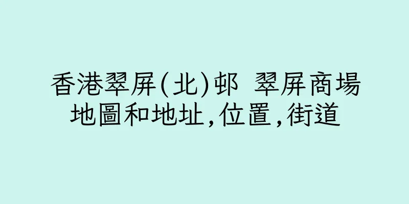 香港翠屏(北)邨 翠屏商場地圖和地址,位置,街道