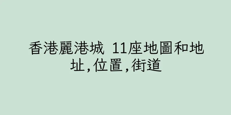 香港麗港城 11座地圖和地址,位置,街道