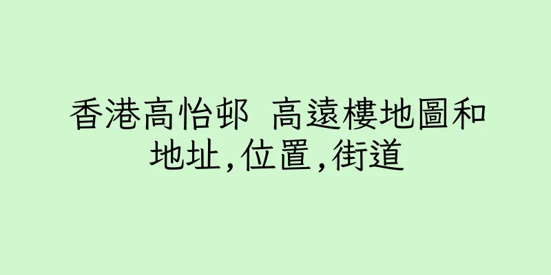 香港高怡邨 高遠樓地圖和地址,位置,街道