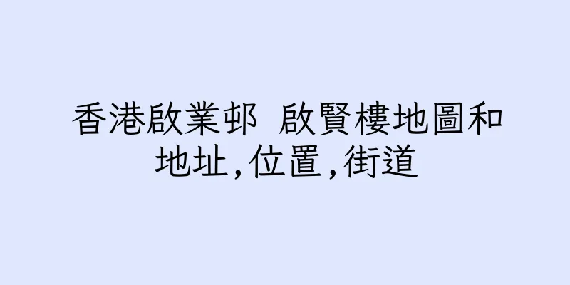 香港啟業邨 啟賢樓地圖和地址,位置,街道