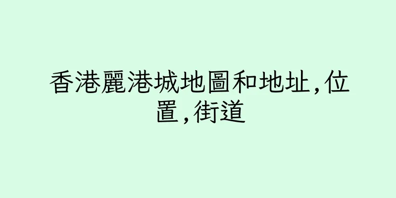 香港麗港城地圖和地址,位置,街道