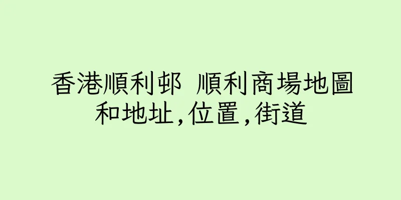 香港順利邨 順利商場地圖和地址,位置,街道