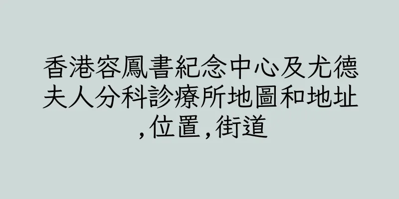 香港容鳳書紀念中心及尤德夫人分科診療所地圖和地址,位置,街道
