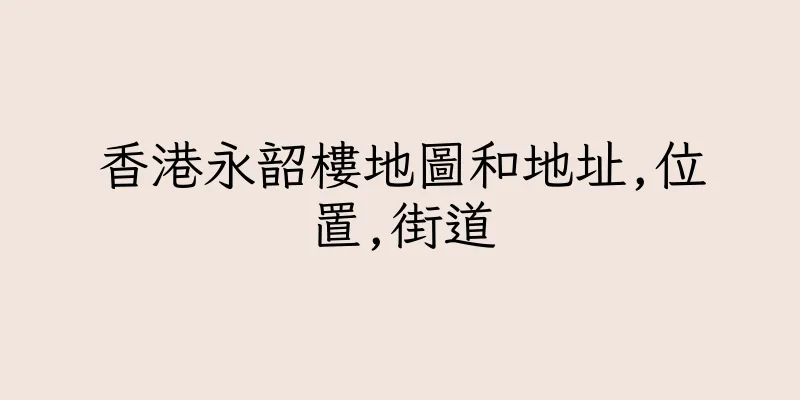 香港永韶樓地圖和地址,位置,街道