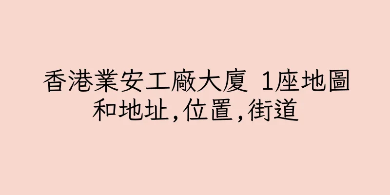 香港業安工廠大廈 1座地圖和地址,位置,街道