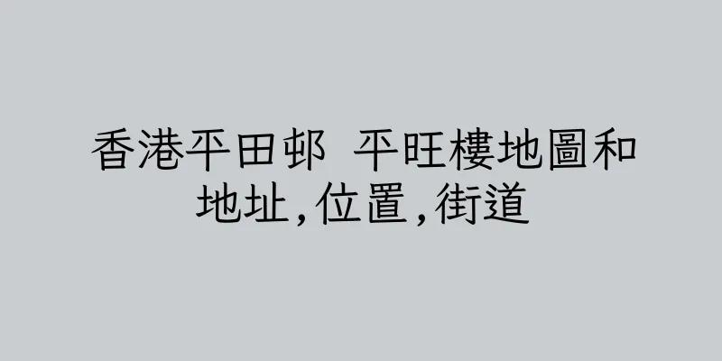 香港平田邨 平旺樓地圖和地址,位置,街道