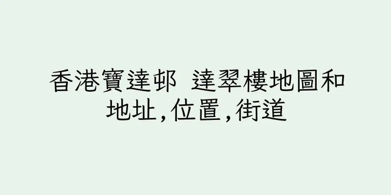 香港寶達邨 達翠樓地圖和地址,位置,街道