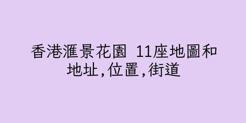 香港滙景花園 11座地圖和地址,位置,街道