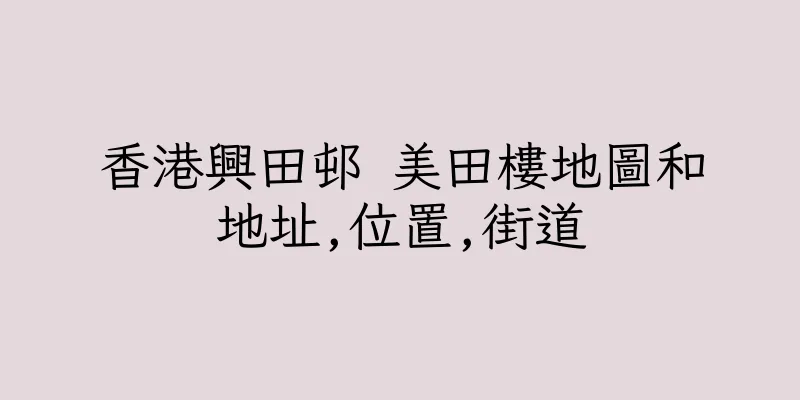 香港興田邨 美田樓地圖和地址,位置,街道