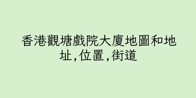 香港觀塘戲院大廈地圖和地址,位置,街道