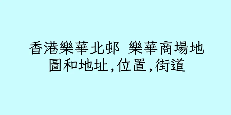 香港樂華北邨 樂華商場地圖和地址,位置,街道