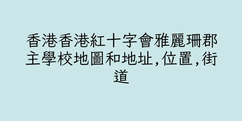 香港香港紅十字會雅麗珊郡主學校地圖和地址,位置,街道