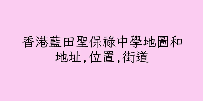 香港藍田聖保祿中學地圖和地址,位置,街道