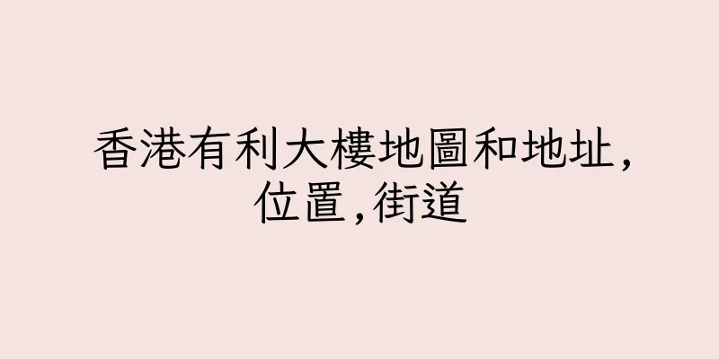 香港有利大樓地圖和地址,位置,街道