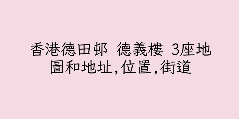 香港德田邨 德義樓 3座地圖和地址,位置,街道