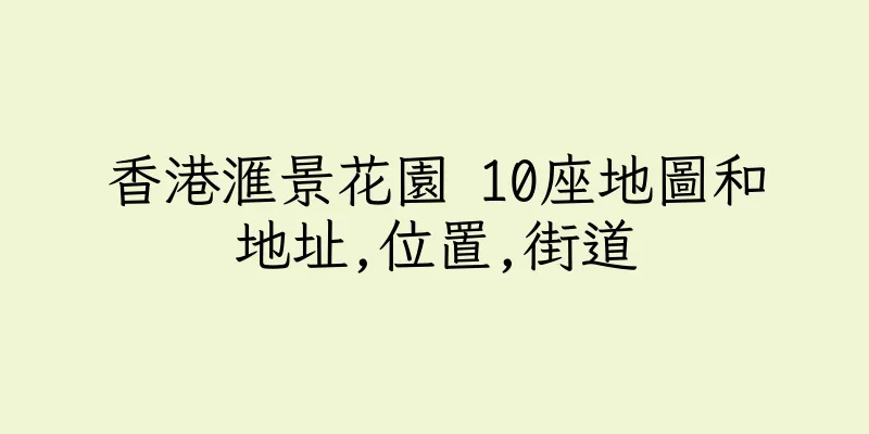 香港滙景花園 10座地圖和地址,位置,街道
