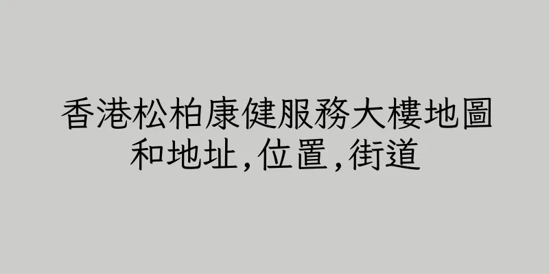 香港松柏康健服務大樓地圖和地址,位置,街道