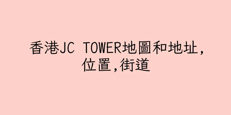 香港JC TOWER地圖和地址,位置,街道