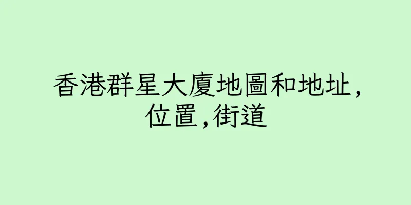 香港群星大廈地圖和地址,位置,街道
