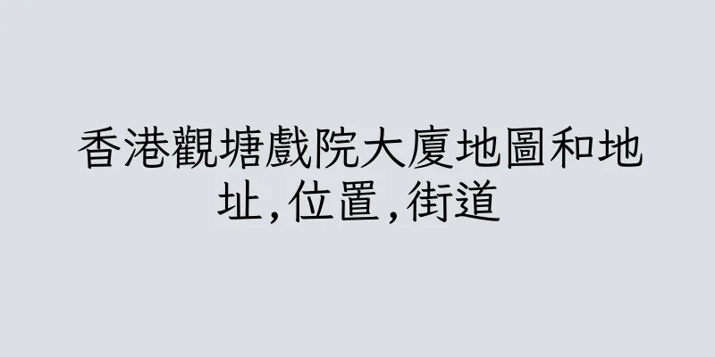 香港觀塘戲院大廈地圖和地址,位置,街道