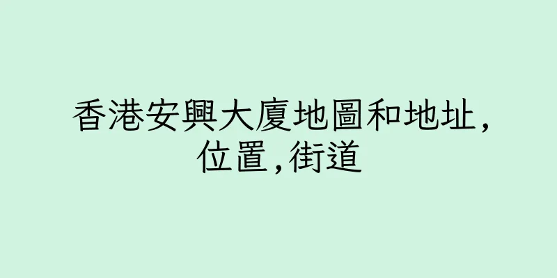 香港安興大廈地圖和地址,位置,街道