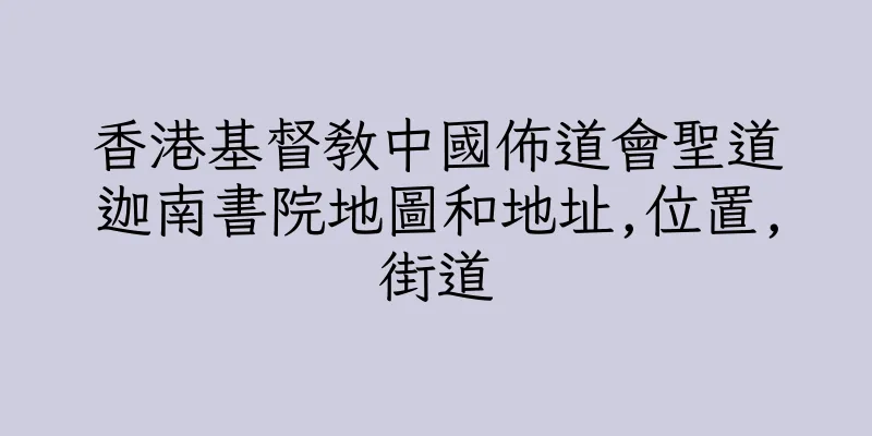 香港基督教中國佈道會聖道迦南書院地圖和地址,位置,街道