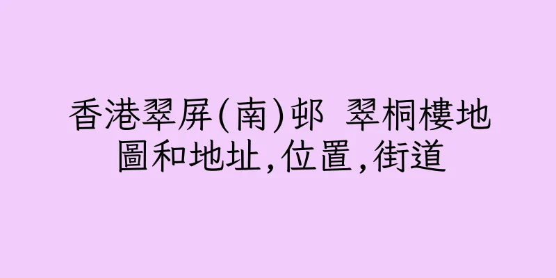 香港翠屏(南)邨 翠桐樓地圖和地址,位置,街道