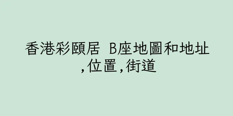 香港彩頤居 B座地圖和地址,位置,街道