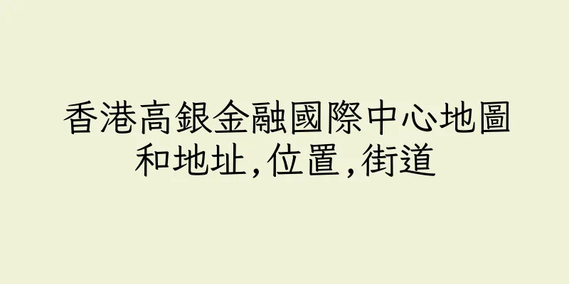 香港高銀金融國際中心地圖和地址,位置,街道