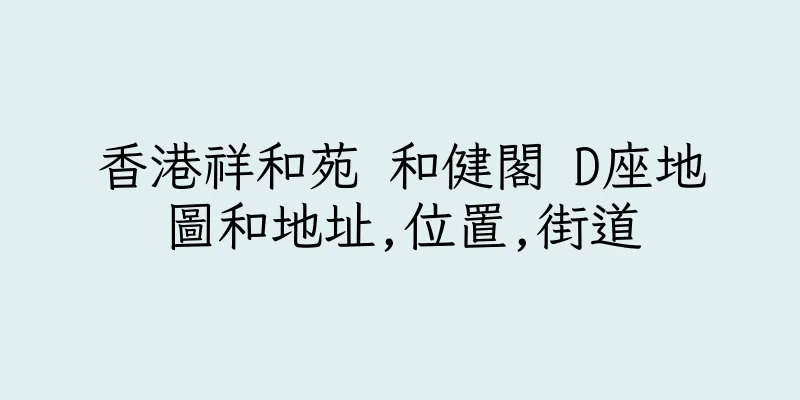 香港祥和苑 和健閣 D座地圖和地址,位置,街道