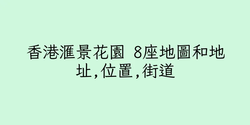 香港滙景花園 8座地圖和地址,位置,街道