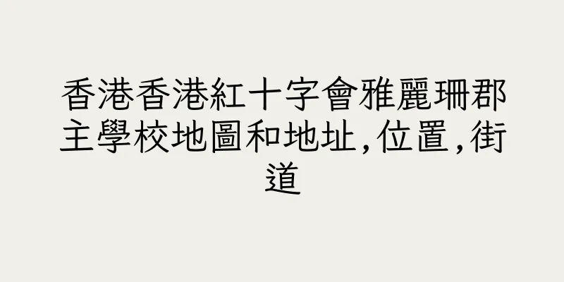 香港香港紅十字會雅麗珊郡主學校地圖和地址,位置,街道