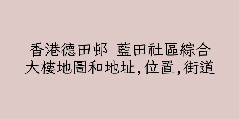 香港德田邨 藍田社區綜合大樓地圖和地址,位置,街道
