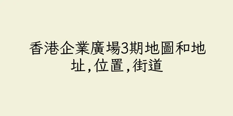 香港企業廣場3期地圖和地址,位置,街道