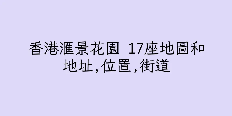 香港滙景花園 17座地圖和地址,位置,街道