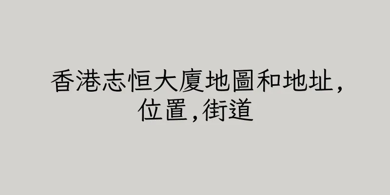香港志恒大廈地圖和地址,位置,街道
