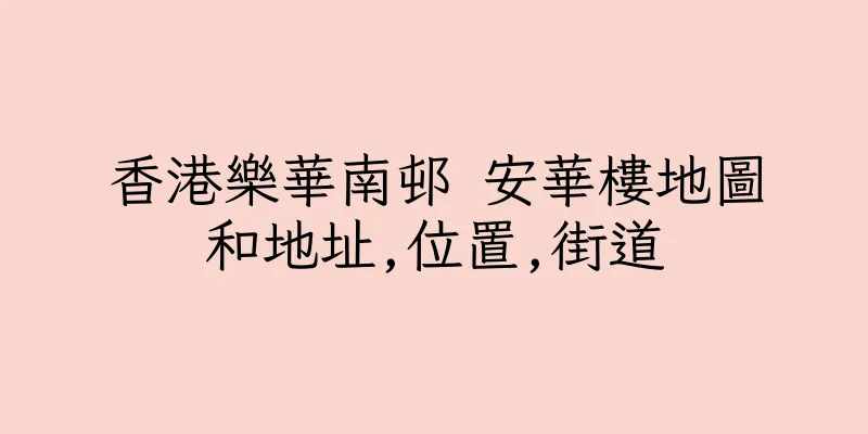 香港樂華南邨 安華樓地圖和地址,位置,街道