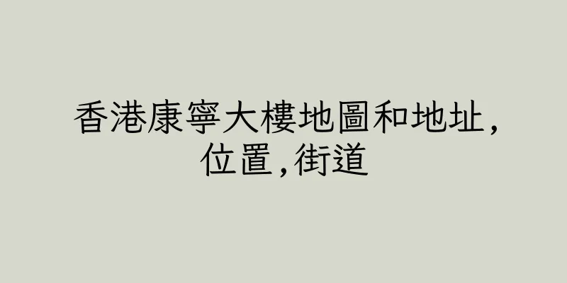 香港康寧大樓地圖和地址,位置,街道