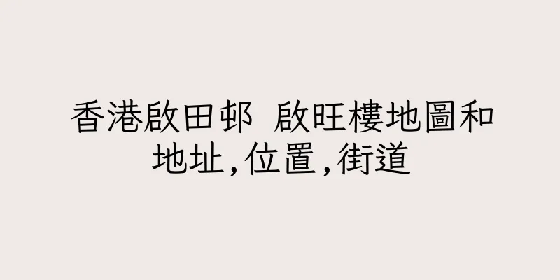 香港啟田邨 啟旺樓地圖和地址,位置,街道