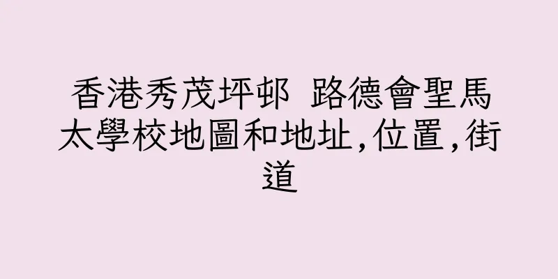 香港秀茂坪邨 路德會聖馬太學校地圖和地址,位置,街道