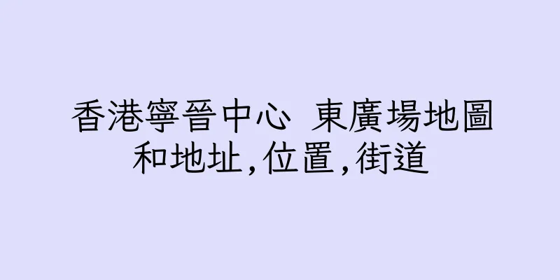 香港寧晉中心 東廣場地圖和地址,位置,街道