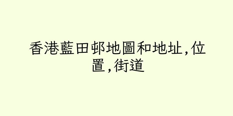 香港藍田邨地圖和地址,位置,街道